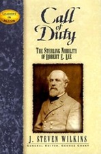 Call of Duty: The Sterling Nobility of Robert E. Lee by J. Steven Wilkins ...