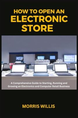 Willis - How to Open an Electronic Store  A Comprehensive Guide to Sta - X555z