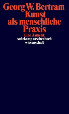 Kunst als menschliche Praxis Eine Ästhetik Georg W. Bertram Taschenbuch 225 S.