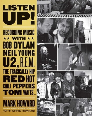 Listen Up!: Recording Music with Bob Dylan, Neil Young, U2, R.E.M., The Trag...