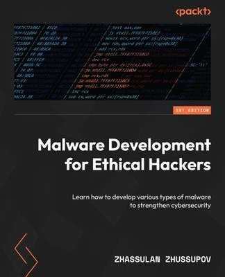 Malware Development for Ethical Hackers: Learn how to develop various types of m