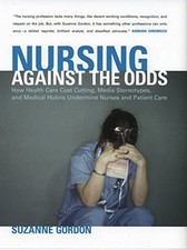 Nursing against the Odds: How Health Care Cost Cutting, Media Stereotypes, and