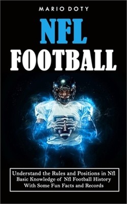 Nfl Football: Understand the Rules and Positions in Nfl Football (Basic Knowledg