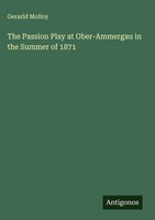 Gerarld Molloy | The Passion Play At Ober-Ammergau In The Summer Of 1871 | Buch
