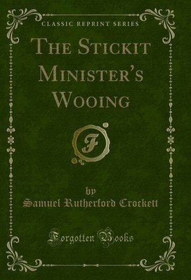 The Stickit Minister's Wooing (Classic Reprint)