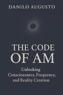The I Am Code: Unlocking Consciousness, Frequency, and Reality Creation by Danil