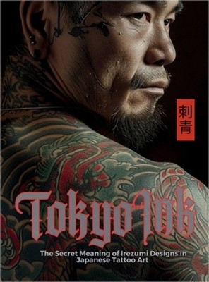 Tokyo Ink The Secret Meaning of Irezumi Designs in Japanese Tattoo Art: The Perf
