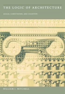 THE LOGIC OF ARCHITECTURE: DESIGN, COMPUTATION, AND By William J. Mitchell *NEW*