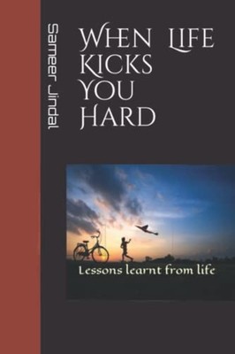 When Life Kicks You Hard Lessons Learnt from Life -  NEW SAMEER. JINDAL 2022-04-