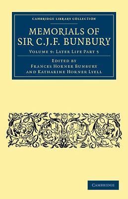 Memorials of Sir C. J. F. Bunbury, Bart Bunbury Bunbury Lyell Paperback Volume 9