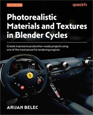 Photorealistic Materials and Textures in Blender Cycles - Fourth Edition: Create