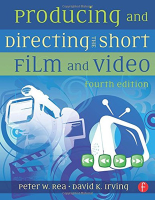 Producing and Directing the Short Film and Video - Rea, Peter W.