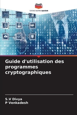 Guide d'utilisation des programme cryptographiques by S.V. Divya Taschenbuch