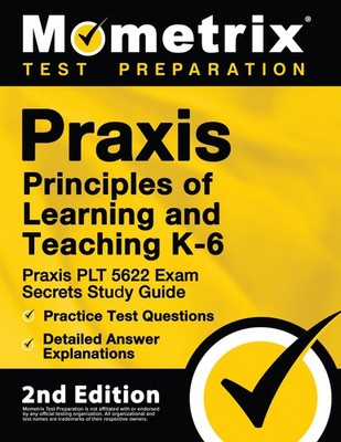 Praxis Principles of Learning and Teaching K-6: Praxis PLT 5622 Exam Secrets...