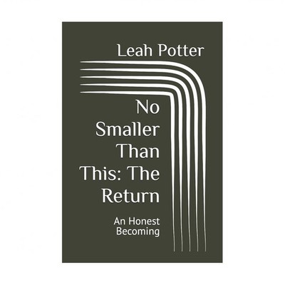 No Smaller Than This: The Return: An Honest Becoming
