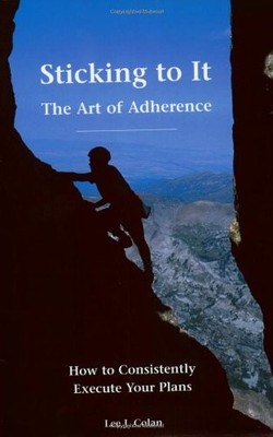Sticking to It The Art of Adherance: How To Consistently Execute