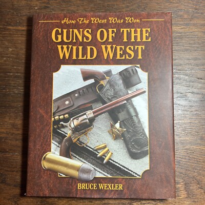 Guns of the Wild West: How the West Was Won - By Bruce Wexler HCDJ Northern