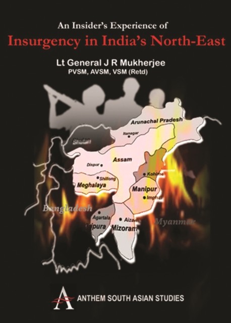 An Insider's Experience of Insurgency in India's North-East by J. R. Mukherjee