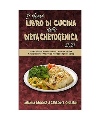 Il Nuovo Libro Di Cucina della Dieta Chetogenica 2021: Ricettario Per Principian
