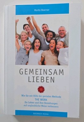 GEMEINSAM LIEBEN Wie Sie mit Hilfe d. genialen Methode THE WORK - Moritz Boerner