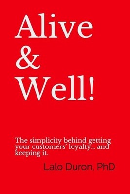 Alive & Well!: The simplicity behind getting your customers' loyalty... and keep