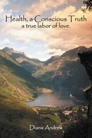 Health, A Conscious Truth A True Labor Of Love. Diana Andrew Taschenbuch 2012