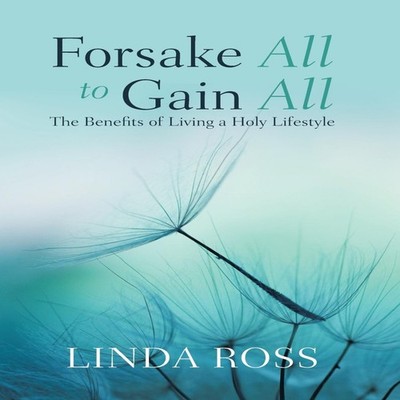 Forsake All to Gain All The Benefits of Living a Holy Lifestyle L