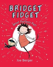 Bridget Fidget and The Most Perfect Pet - Hardcover By Berger, Joe - VERY GOOD