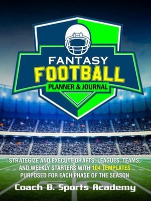 Fantasy Football Planner & Journal: Strategize & Execute Drafts, Leagues, Teams,