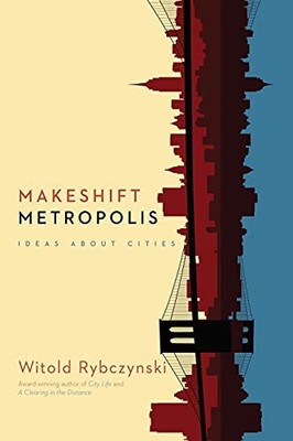 Makeshift Metropolis: Ideas About C..., Rybczynski, Wit