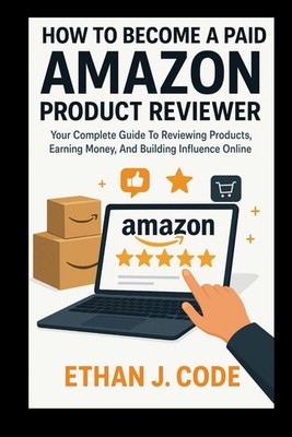 HOW TO BECOME A PAID AMAZON PRODUCT REVIEWER: Your Complete Guide To Reviewi...