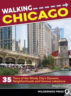 Walking Chicago : 35 Tours of the Windy City's Dynamic Neighborho