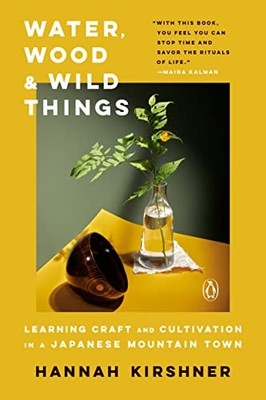 Water, Wood And Wild Things: Learning Craft and, Kirshner, Hannah..