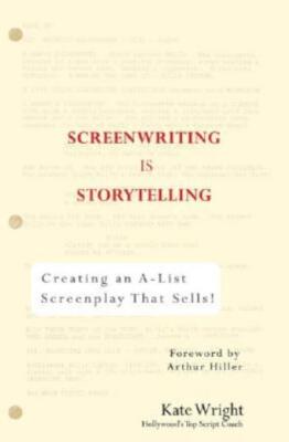 Screenwriting Is Storytelling: Creating An A-List Screenplay That Sells!