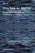 The Sea as Mirror | Essayings in and against Philosophy as History | Wu Yi