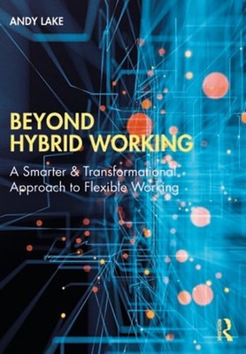 Beyond Hybrid Working: A Smarter & Transformational Approach to Flexible Working