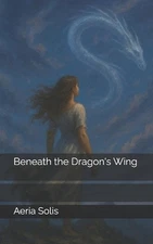 Beneath the Dragon's Wing by Aeria Solis Paperback Book
