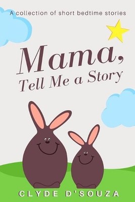 Mama, Tell Me a Story: A Collection of Short Bedtime Stories by Clyde D'Souza (E