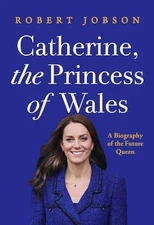 Catherine, the Princess of Wales: A Biography of the Future Queen, Jobson, Rober