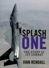 Splash One: History of Aerial Combat in the Jet Age By Ivan Rend