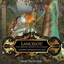 Lancelot: The Greatest Knight in Camelot Children's Arthurian Folk Tales by P...