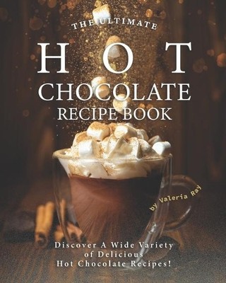 Valeria Ray The Ultimate Hot Chocolate Recipe Book (Paperback)