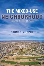 The Mixed-Use Neighborhood: Creating a Sense of Place by Connor Murphy Paperback