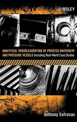 Analytical Troubleshooting of Process Machinery and Pressure Vessels: Including