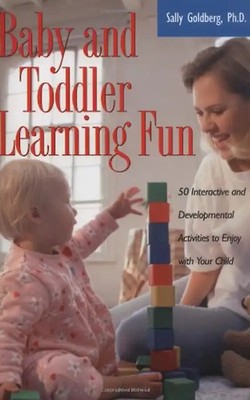 Baby And Toddler Learning Fun: 50 Interactive and Developmental Activities to En
