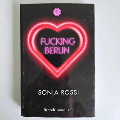 Fucking Berlin - Sonia Rossi - Rizzoli Romanzo Erotico - 2009 - TRACCIATA!