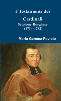 Paviolo - Die Testamente der Kardinäle Scipio Borghese 1734-1782 - - J555z