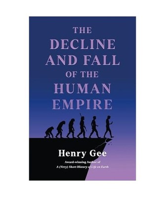 The Decline and Fall of the Human Empire: Why Our Species Is on the Edge of Exti