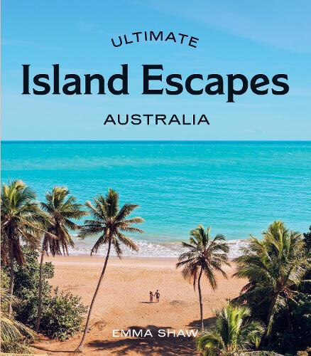 Ultimate Island Escapes: Australia by Emma Shaw