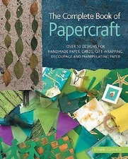 The Complete Book of Papercraft: Over 50 Designs for Handmade Paper, Cards,...
